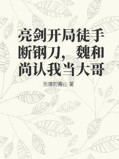 亮剑开局徒手断钢刀，魏和尚认我当大哥