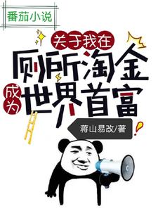 关于我在厕所淘金成为世界首富蒋山易改