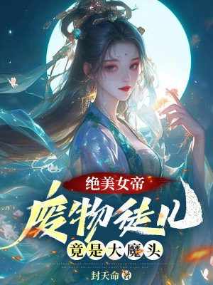 绝美女帝：废物徒儿，竟是大魔头！封天命