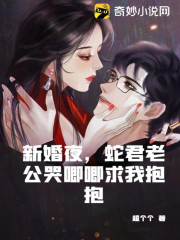 新婚夜，蛇君老公哭唧唧求我抱抱